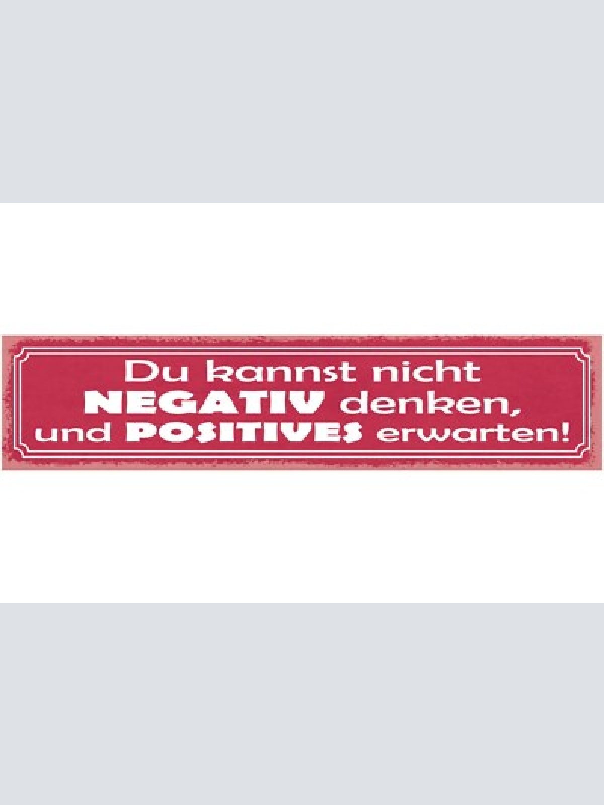 Schild du kannst nicht negativ denken und positives erwarten 46x10 blech od.holz