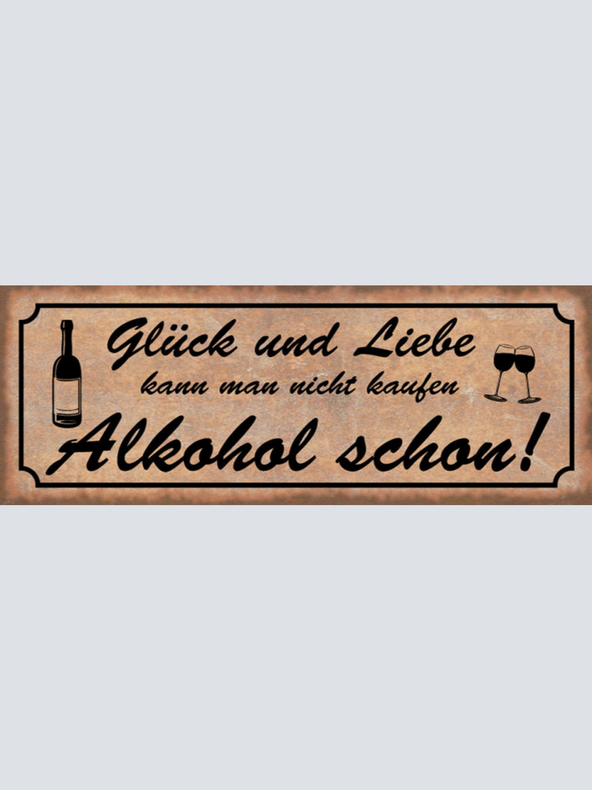 Schild Glück & Liebe Kann Man Nicht Kaufen Alkohol Schon 27x10 Blech od.Holz