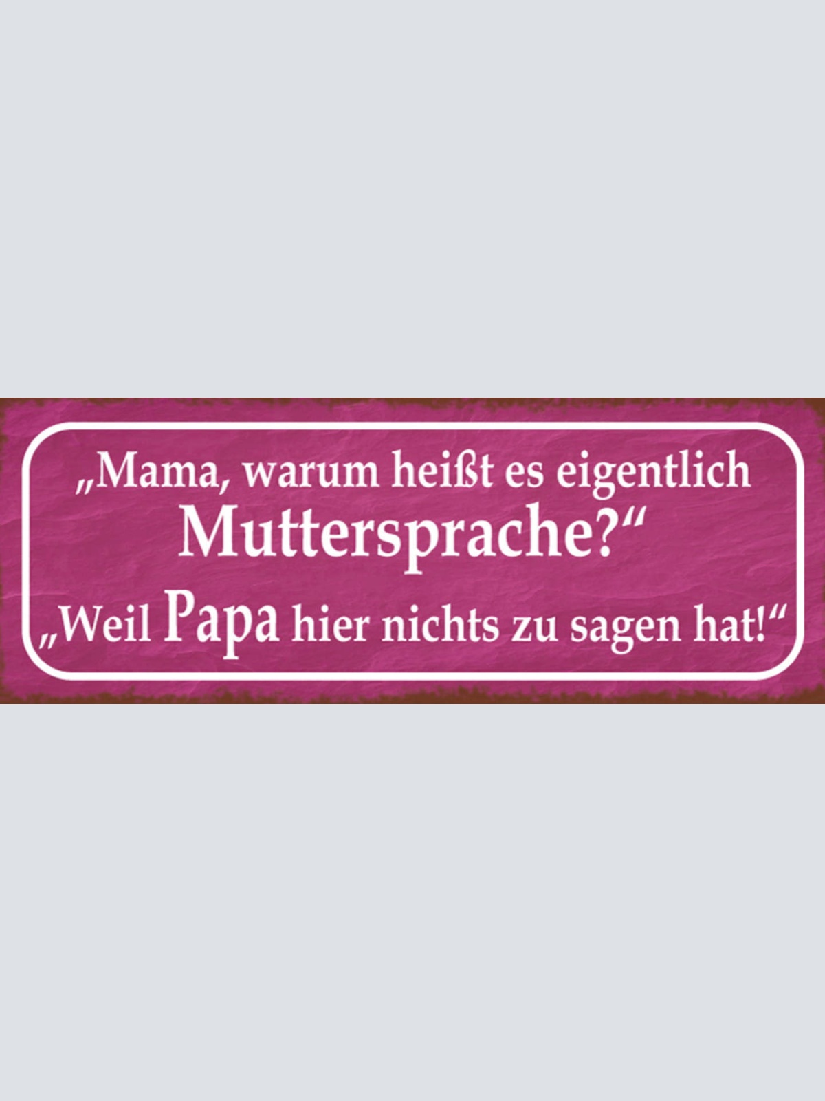 Schild Mama Warum Heißt Es Eigentl. Muttersprache Weil Papa Nichts Zu Sagen Hat