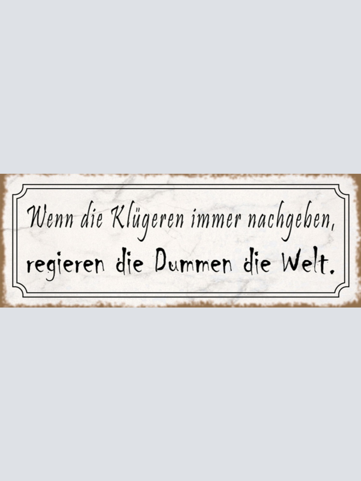 Schild Wenn Die Klügeren Immer Nachgeben Regieren Die Dummen Die Welt 27x10