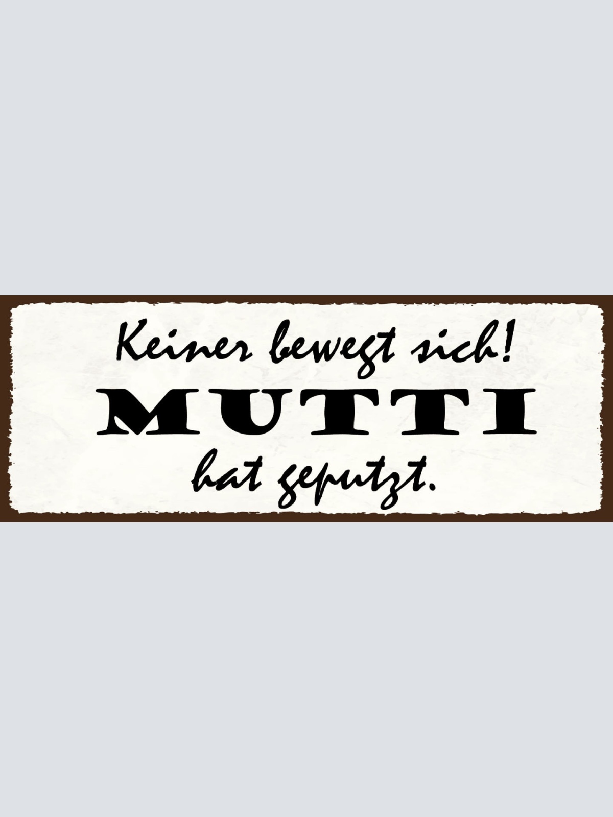 Schild Keiner Bewegt Sich Mutti Hat Geputzt Mama Putzen 27x10 Blech od.Holz