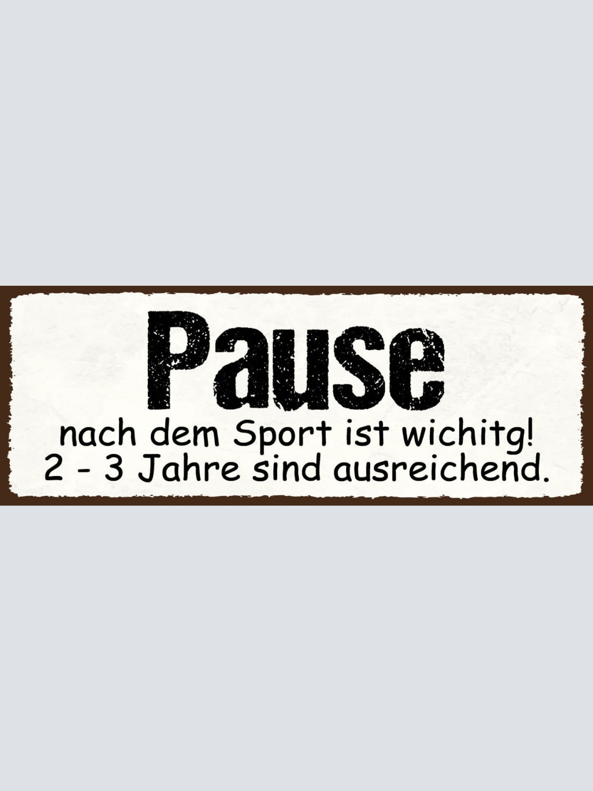 Schild Pause Nach Dem Sport Ist Wichtig 2-3 Jahre Ausreichend 27x10Blech od.Holz