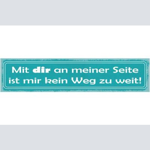 Schild mit dir an meiner seite ist mir kein weg zu weit 46 x 10 blech od. holz