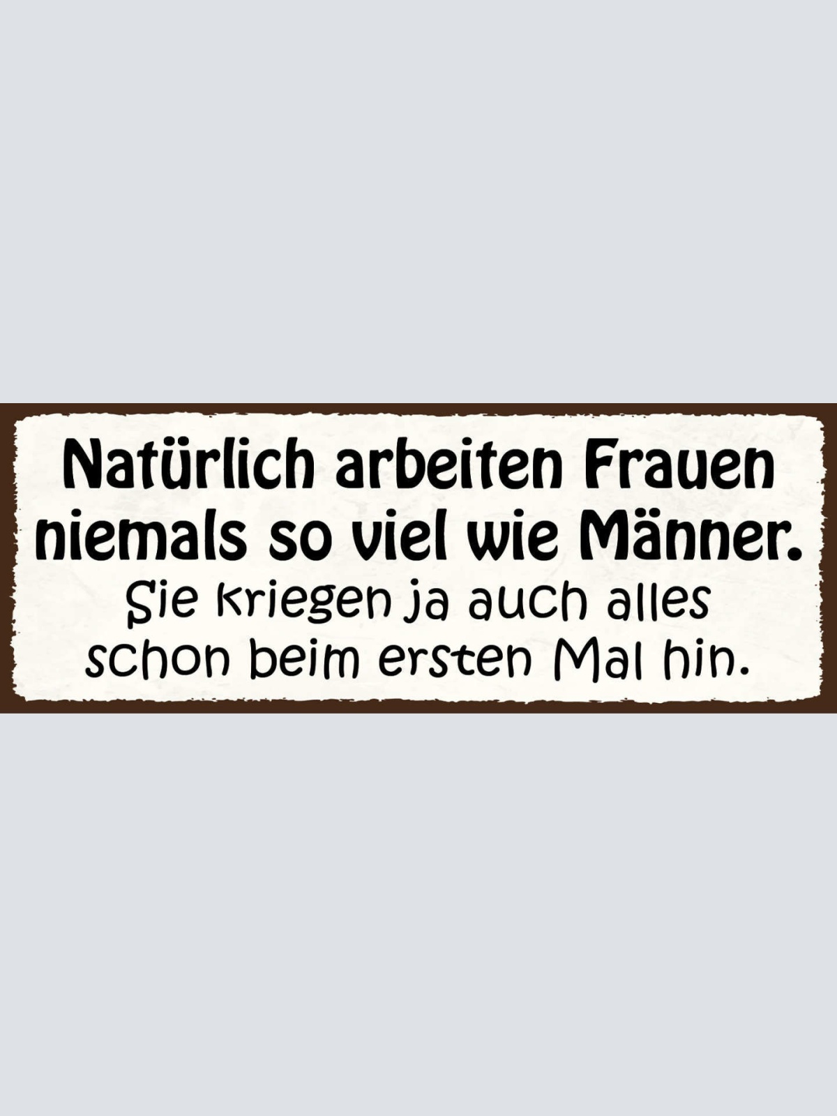 Schild Natürlich Arbeiten Frauen Niemals So Viel Wie Männer Kriegen 1. Mal Hin