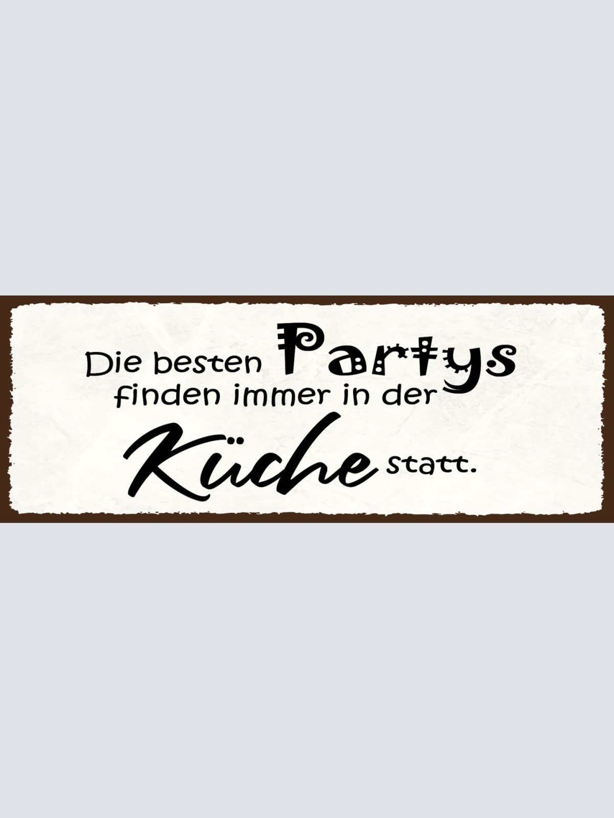 Schild Die Besten Partys Finden Immer In Der Küche Statt 27x10 Blech od.Holz