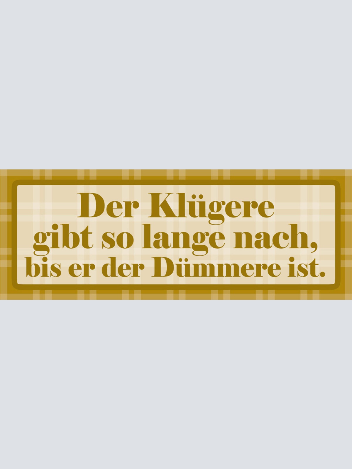 Schild Der Klügere Gibt So Lange Nach Bis Er Der Dümmere Ist 27 x 10