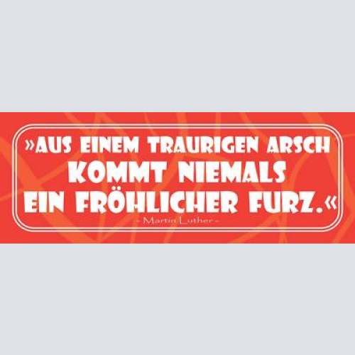 Schild aus einem traurigen arsch kommt niemals ein fröhlicher furz luther 27x10