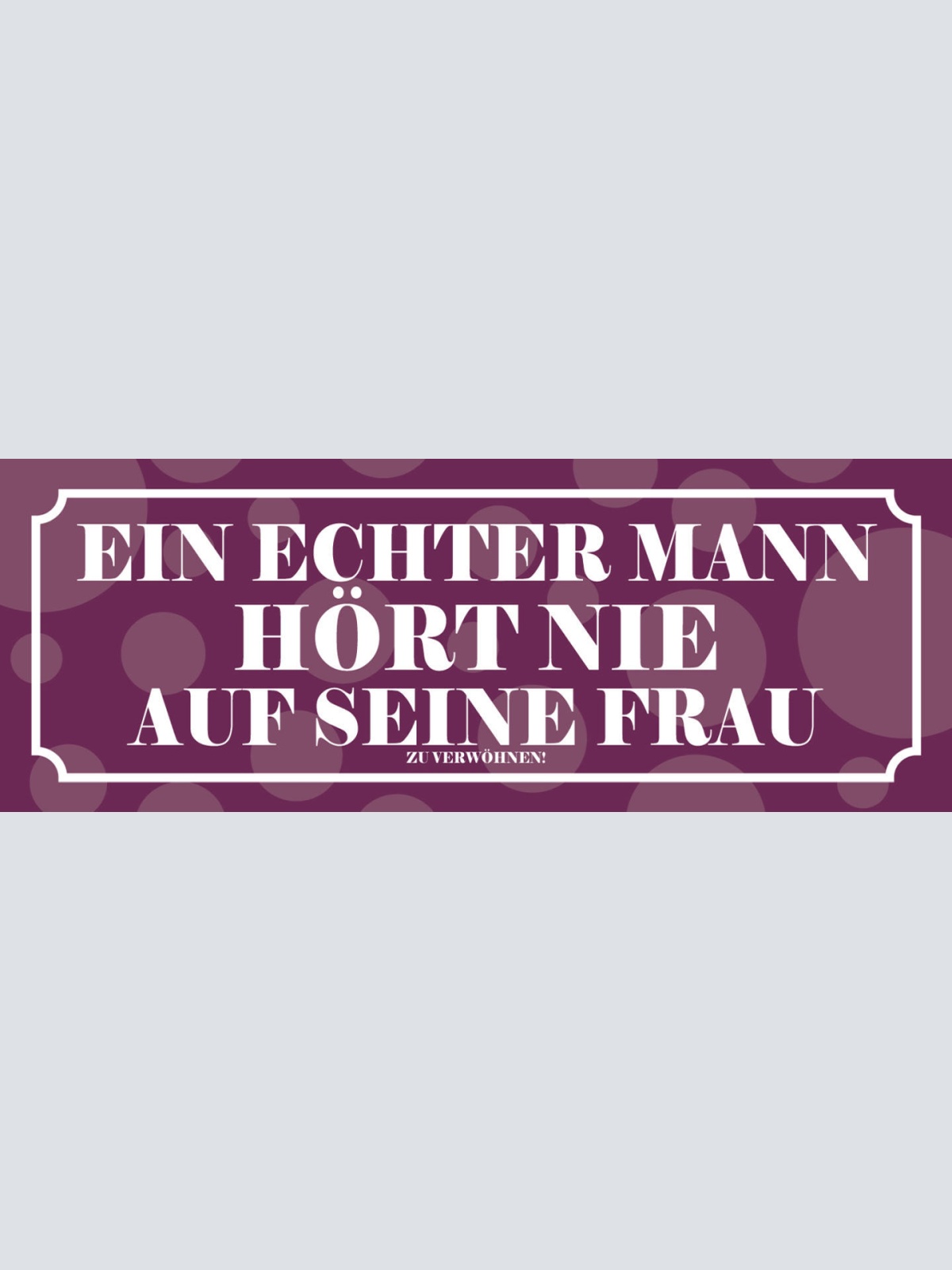 Schild Ein Echter Mann Hört Nie Auf Seine Frau Ehe Liebe 27 x 10 Blech od. Holz