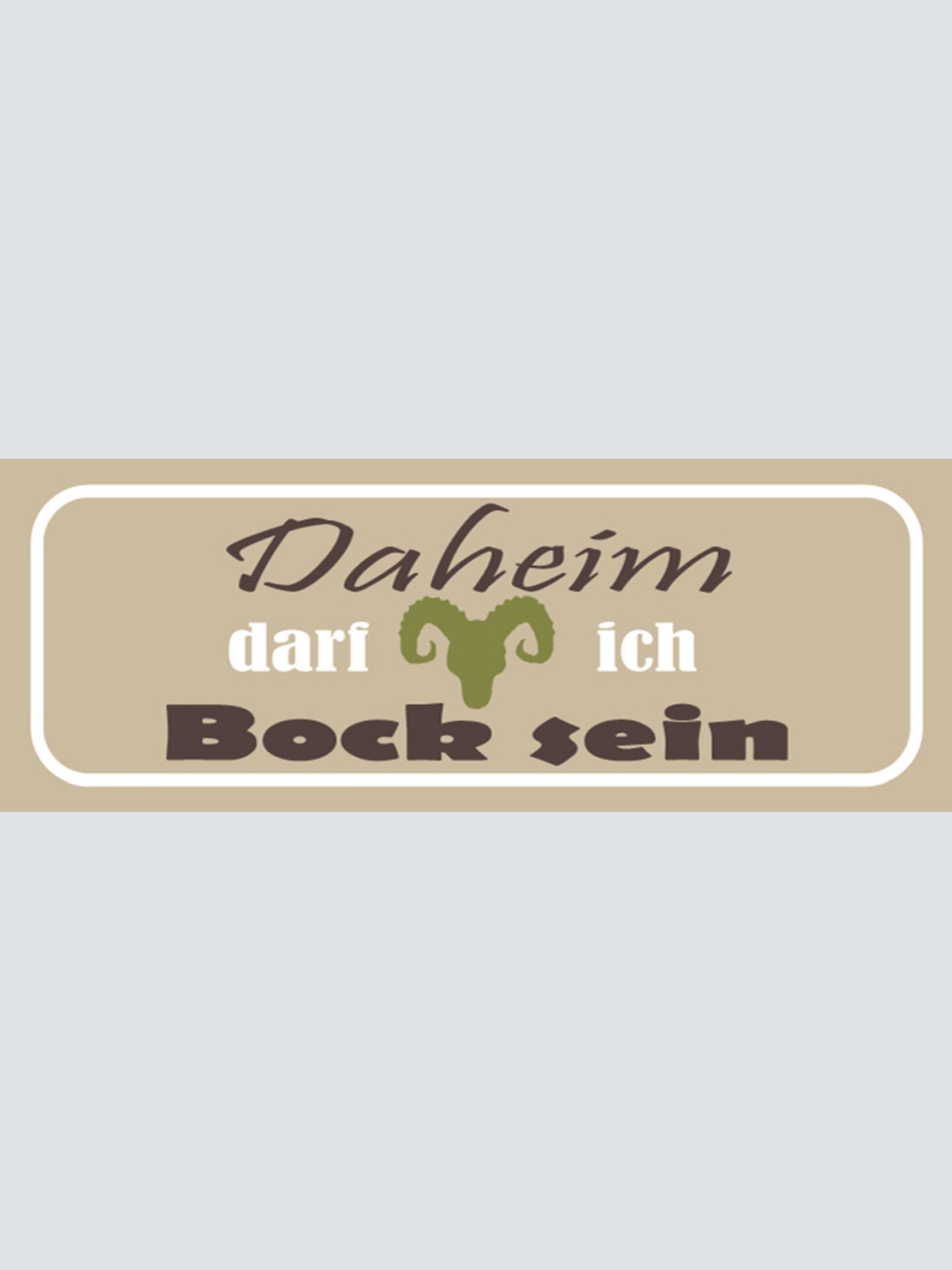 Schild Daheim Darf Ich Bock Sein Zuhause Bockig Stur 27x10 Blech od. Holz