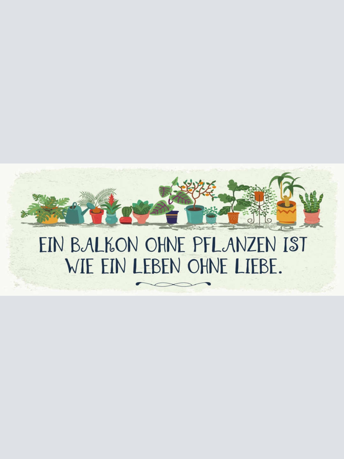 Schild Ein Balkon Ohne Pflanzen Ist Wie Ein Leben Ohne Liebe 27x10 Blech od.Holz
