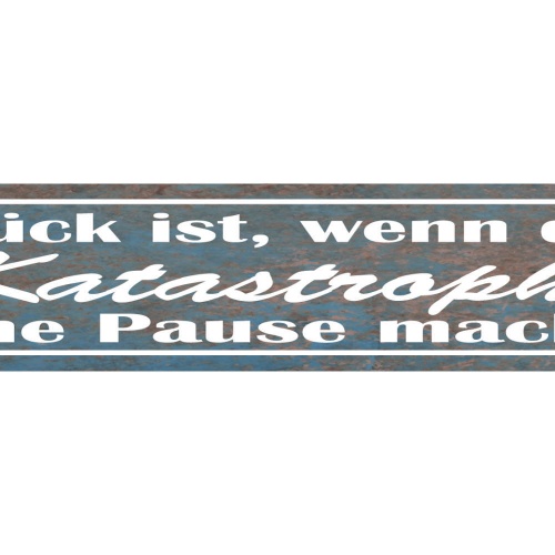 Schild Glück Katastrophe Pause Leben Glücklich Chaos 46 x 10 Blech od. Holz
