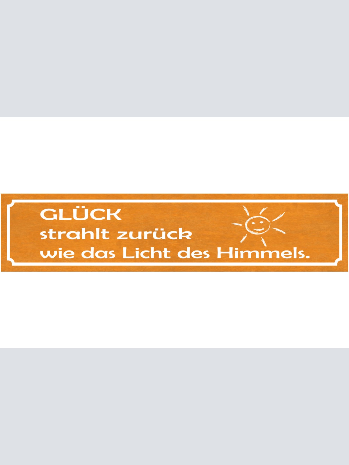 Schild Glück Strahlt Licht Himmel Sonne Zufrieden Leben 46 x 10 Blech od. Holz