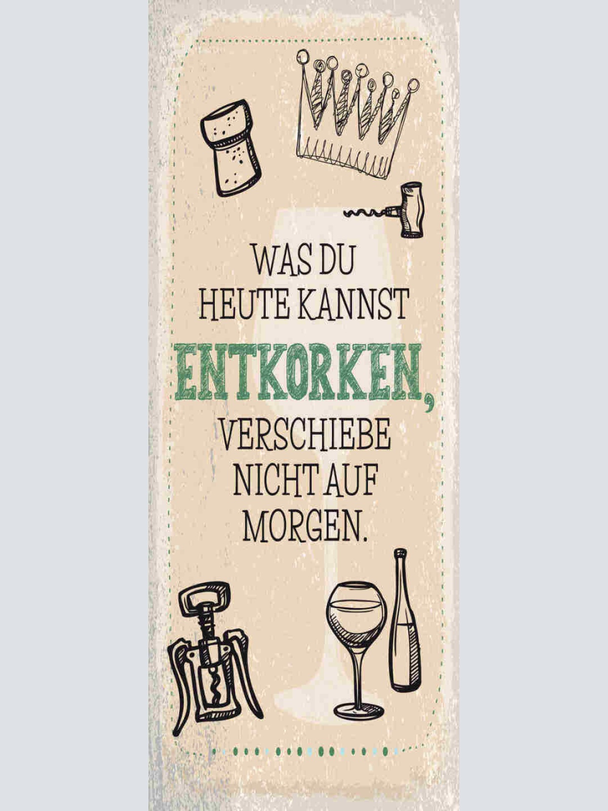 Schild Was Du Heute Kannst Entkorken Verschiebe Nicht Auf Morgen Wein 27x10