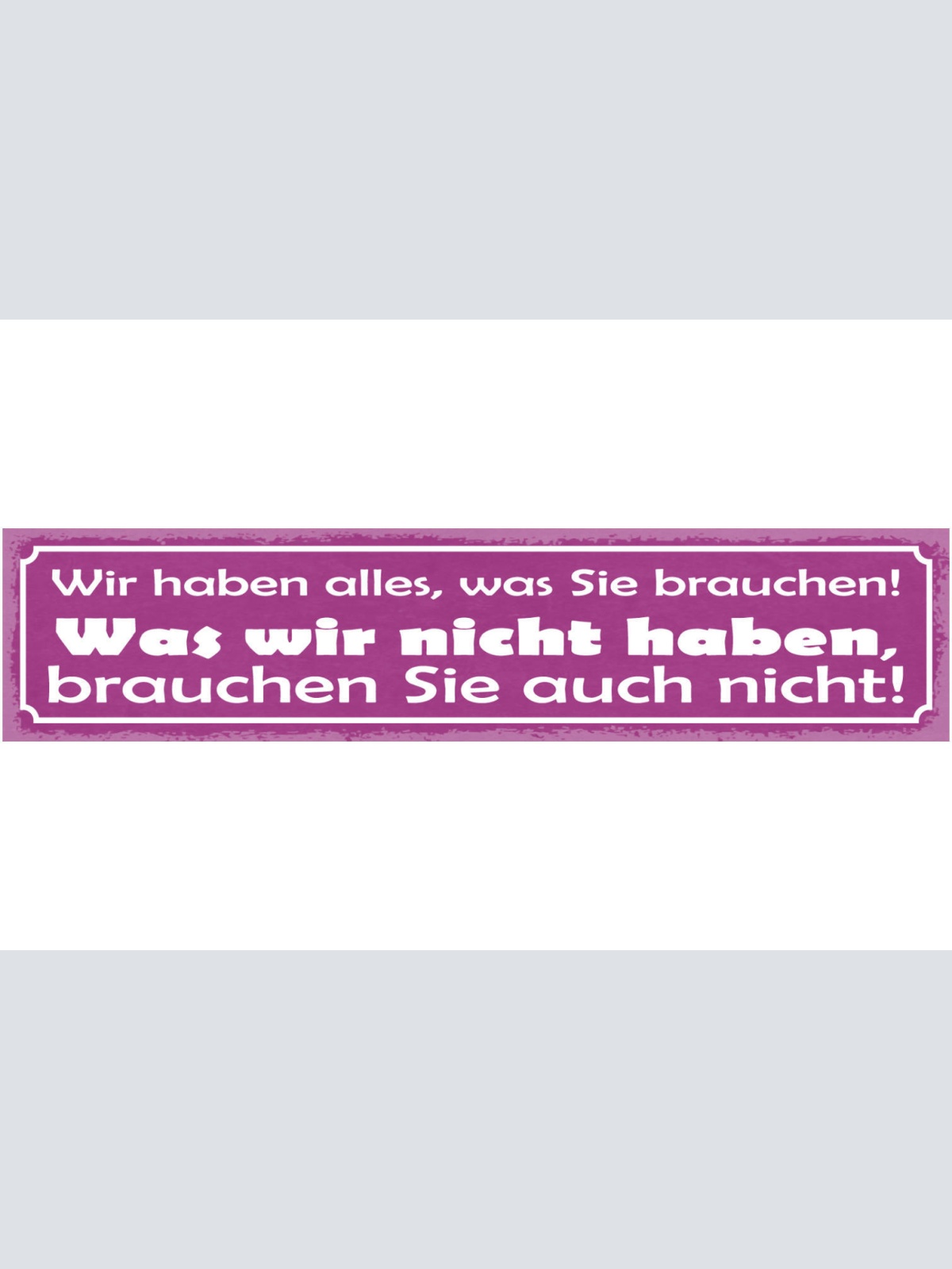 Schild Wir Haben Alles Was Sie Brauchen Was Wir Nicht Haben Brauchen Sie Nicht