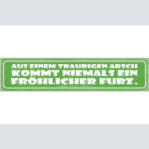 Schild aus einem traurigen arsch kommt niemals ein fröhlicher furz luther 46x10
