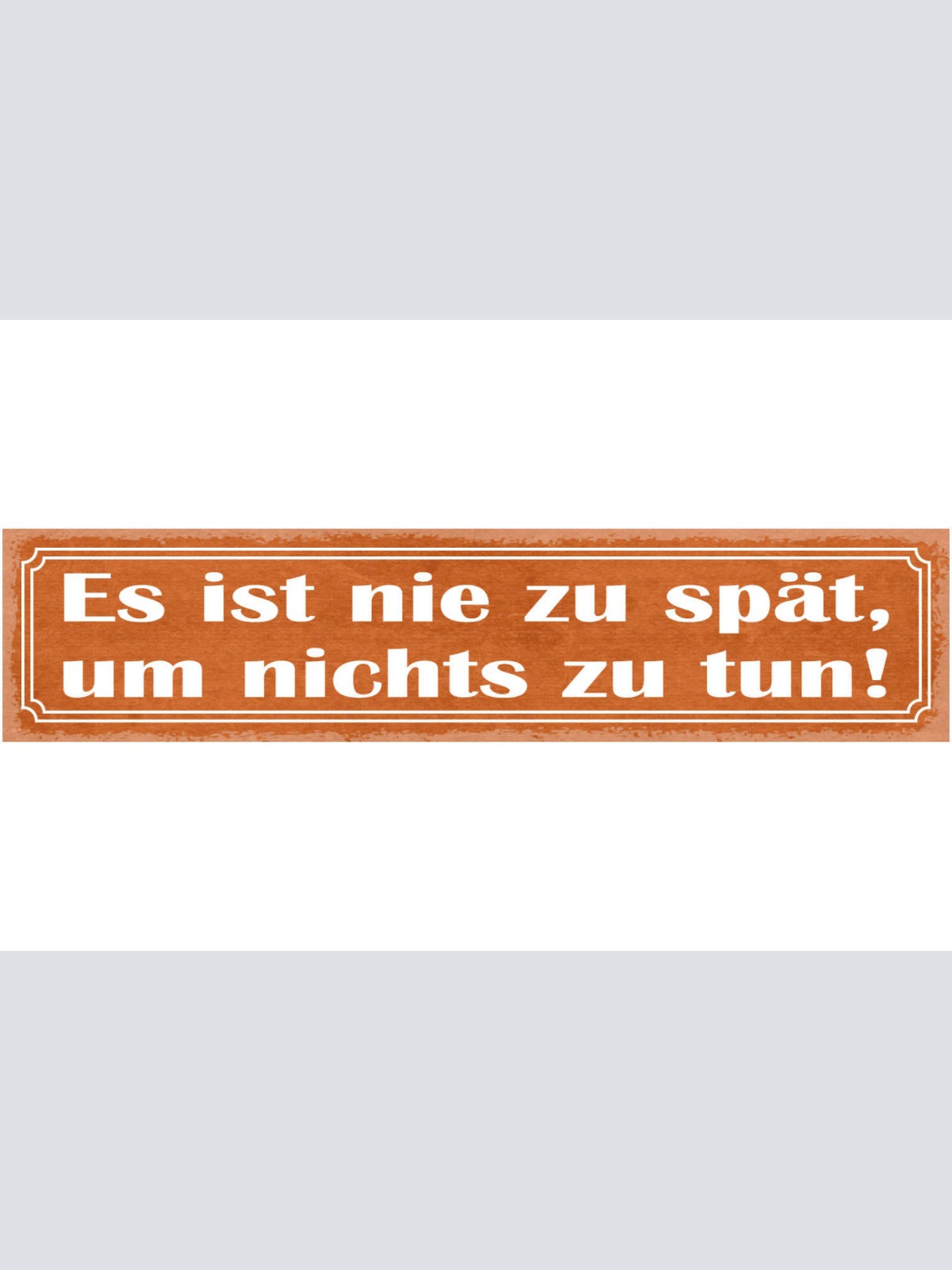 Schild Es Ist Nie Zu Spät Nichts Zu Tun Faul Inaktiv 46 x 10 Blech od. Holz
