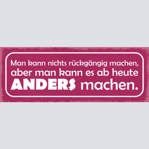 Schild man kann nichts rückgängig machen aber ab heute anders machen 27x10