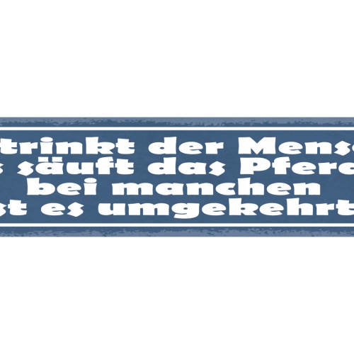 Schild Es Trinkt Der Mensch Es Säuft Das Pferd Bei Manchen Ist Es Umgekehrt