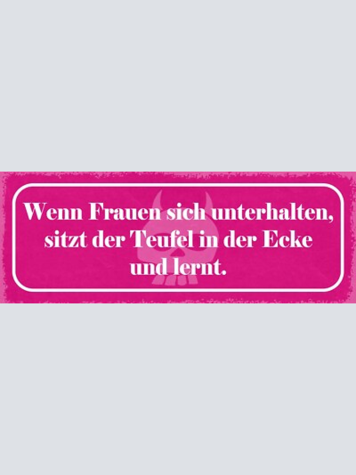 Schild wenn frauen sich unterhalten sitzt der teufel in der ecke & lernt 27x10