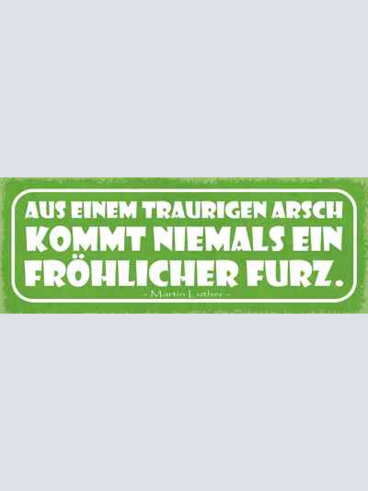 Schild aus einem traurigen arsch kommt niemals ein fröhlicher furz luther 27x10