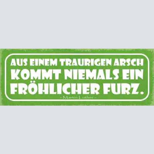 Schild aus einem traurigen arsch kommt niemals ein fröhlicher furz luther 27x10