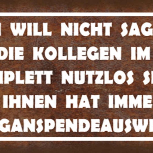 Schild Ich Will Nicht Sagen Dass Die Kollegen Komplett Nutzlos Sind Organspender