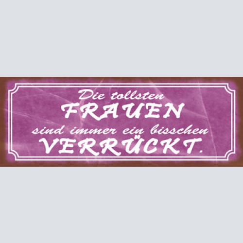 Schild die tollsten frauen sind immer ein bisschen verrückt 27x10 blech od.holz