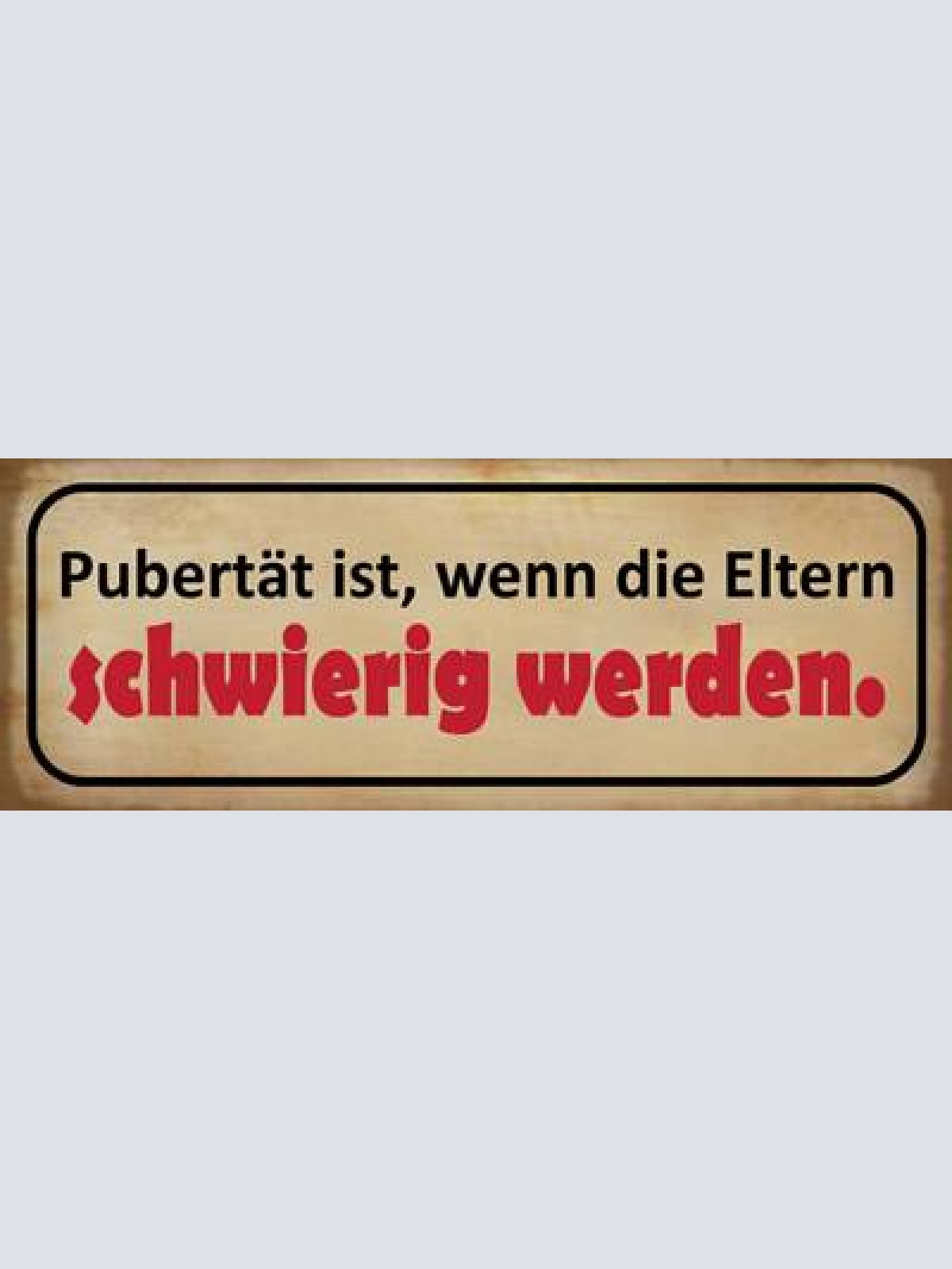 Schild pubertät ist wenn die eltern schwierig werden teenie 27x10 blech od.holz