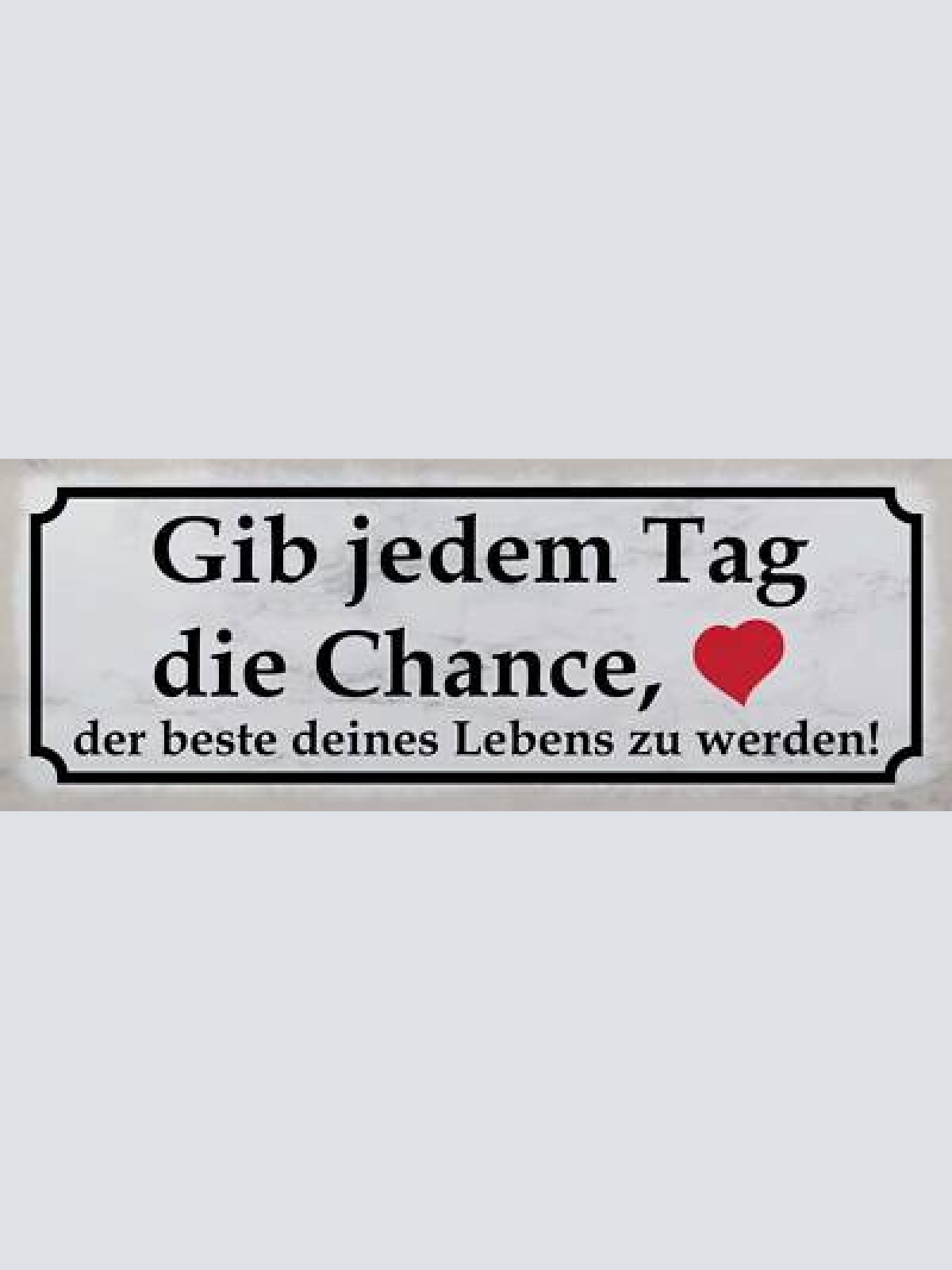 Schild gib jedem tag die chance der beste deines lebens zu werden 27x10