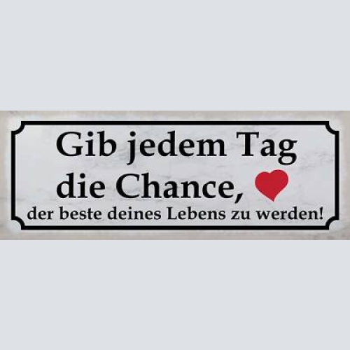 Schild gib jedem tag die chance der beste deines lebens zu werden 27x10