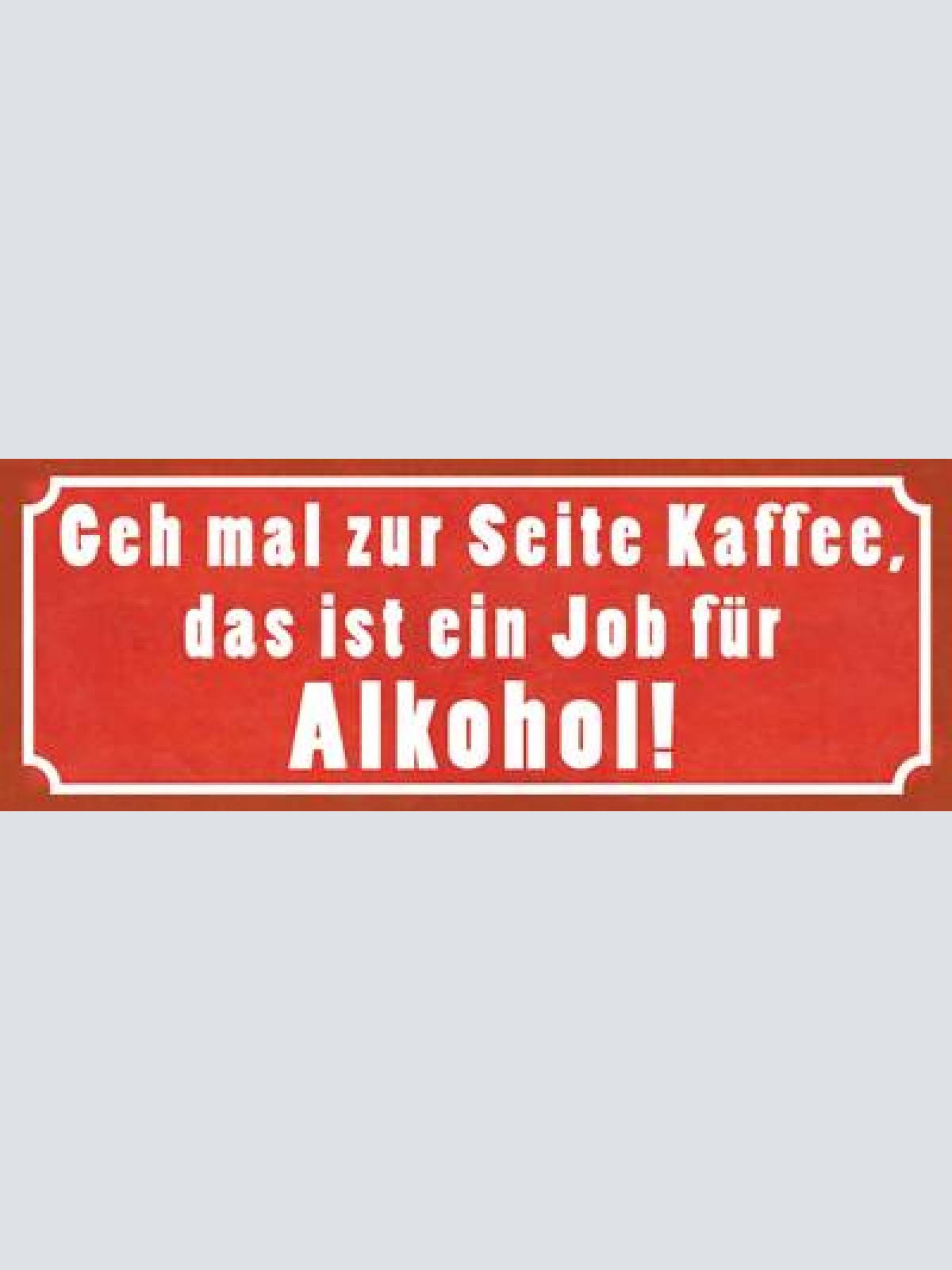 Schild geh mal zur seite kaffee das ist ein job für alkohol 27x10 blech od.holz