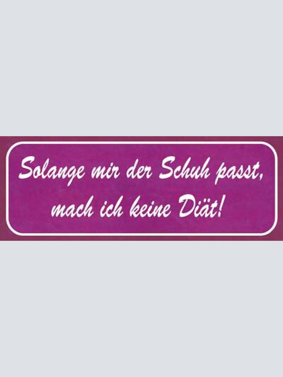 Schild solange mir der schuh passt mache ich keine diät 27x10 blech od.holz