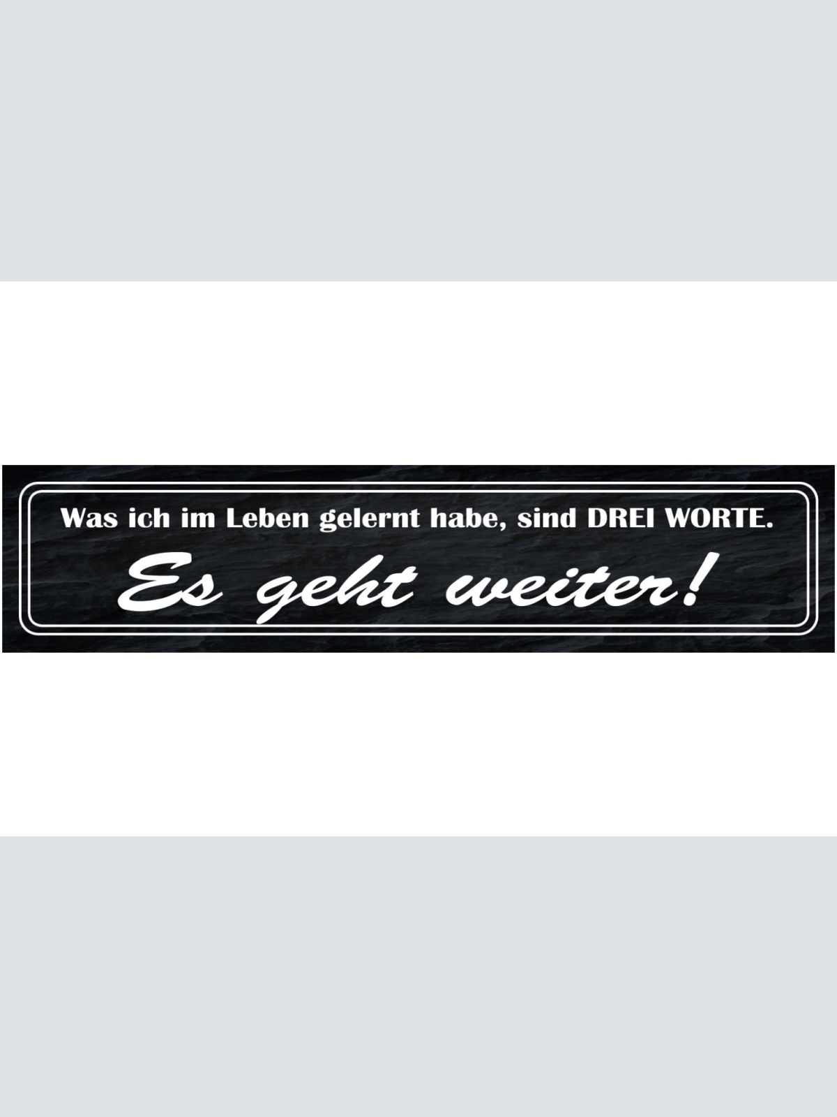 Schild Was Ich Im Leben Gelernt Hab 3 Worte Es Geht Weiter 46 x 10 Blech od.Holz