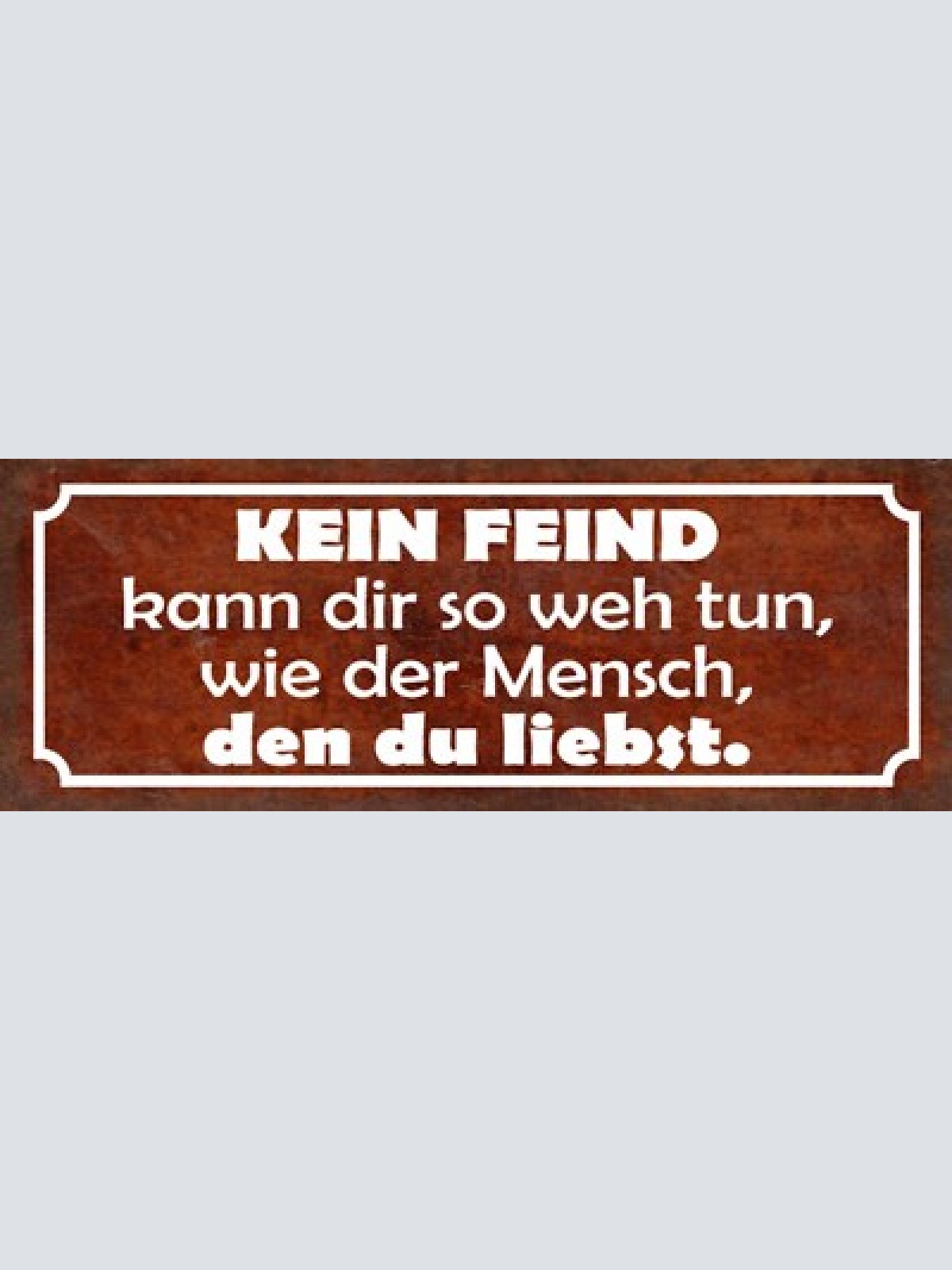 Schild kein feind kann dir so weh tun wie der mensch den du liebst liebe 27x10
