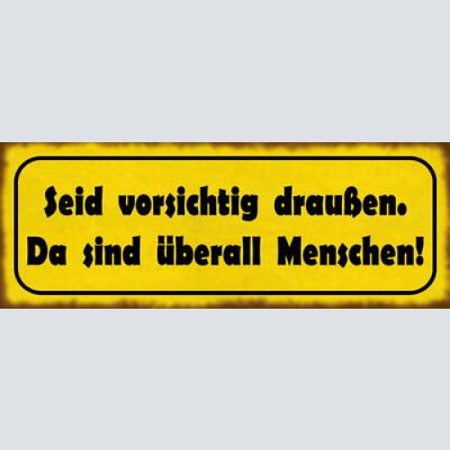 Schild seid vorsichtig draußen da sind überall menschen 27x10 blech od.holz