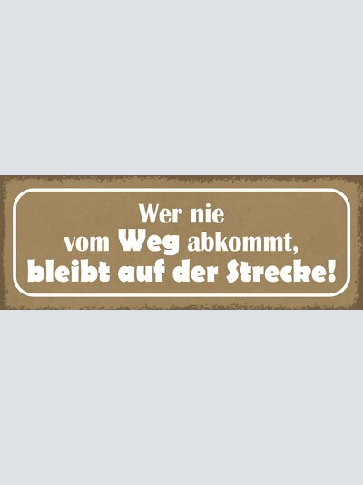 Schild wer nie vom weg abkommt bleibt auf der strecke 27x10 blech od.holz