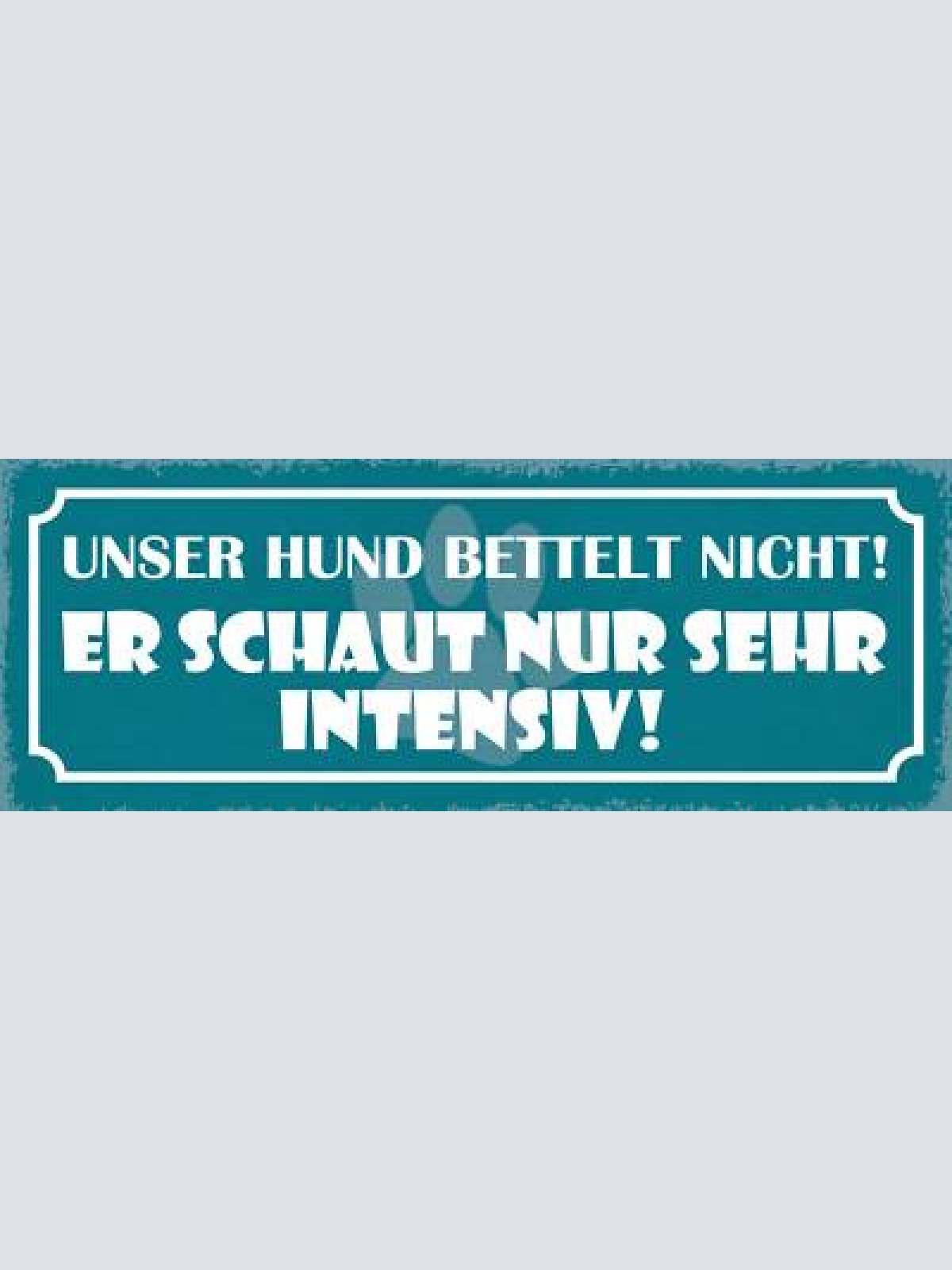 Schild unser hund bettelt nicht er schaut nur sehr intensiv 27x10 blech od.holz