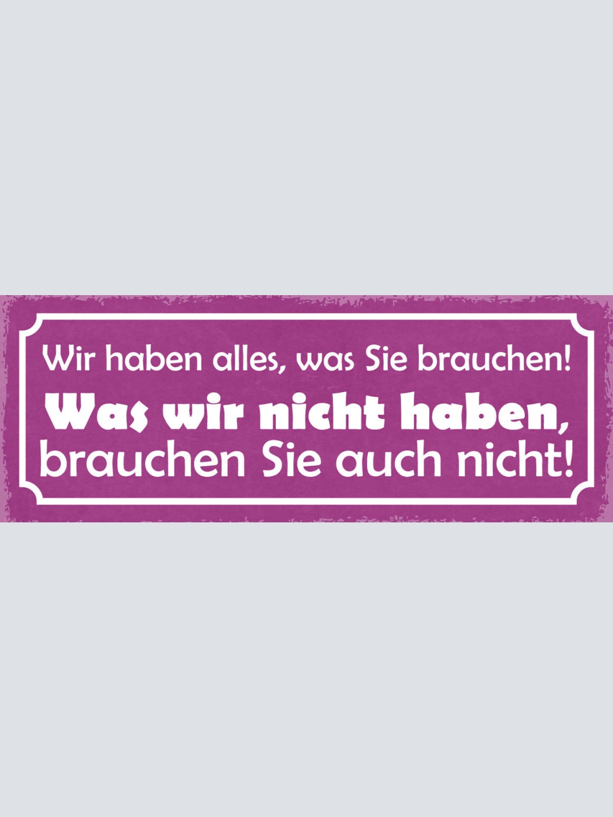 Schild Wir Haben Alles Was Sie Brauchen Was Nicht Haben Brauchen Sie Auch Nicht