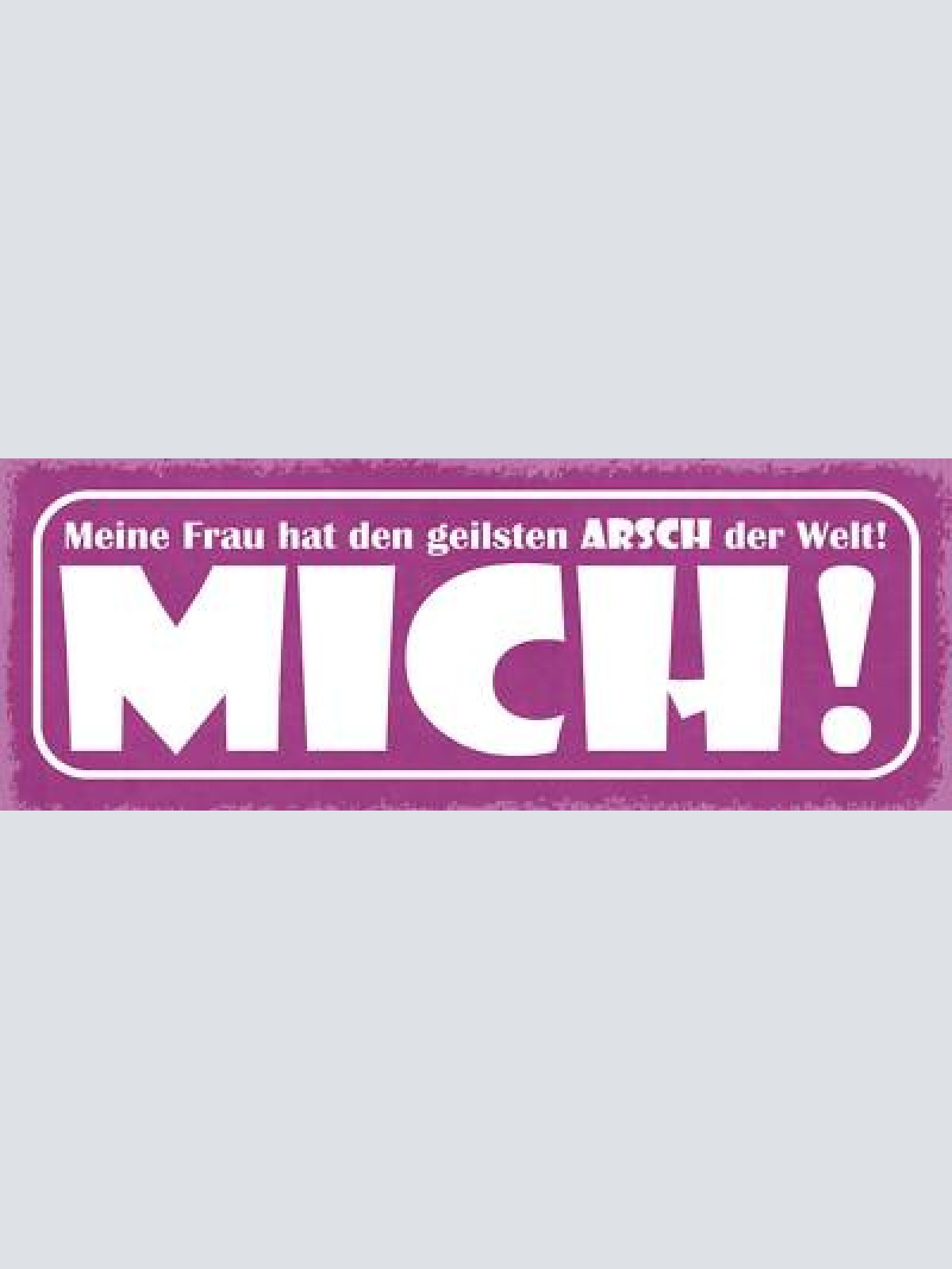 Schild meine frau hat den geilsten arsch der welt mich 27x10 blech od.holz