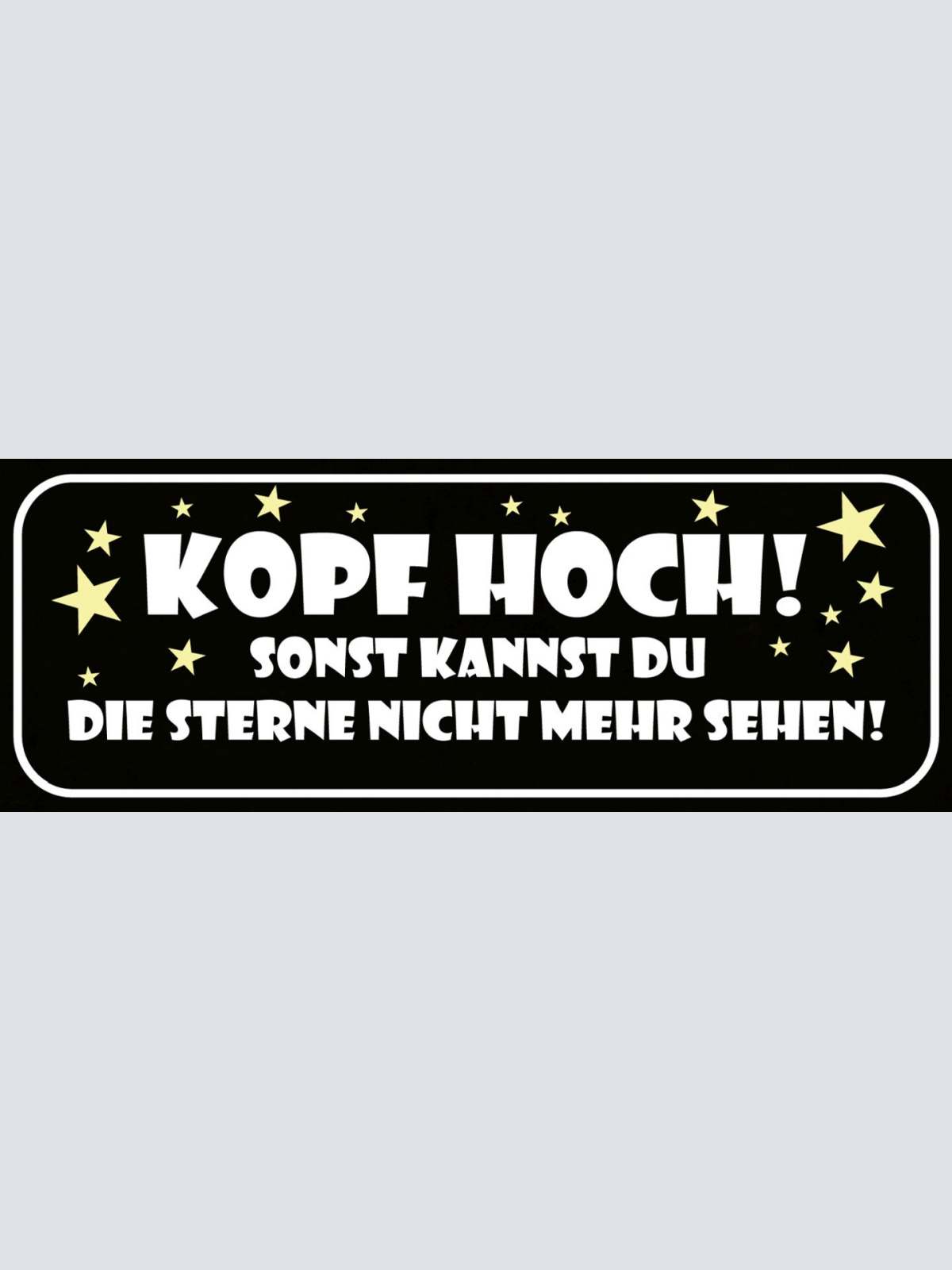Schild Kopf Hoch Sonst Kannst Du Die Sterne Nicht Mehr Sehen 27x10 Blech od.Holz