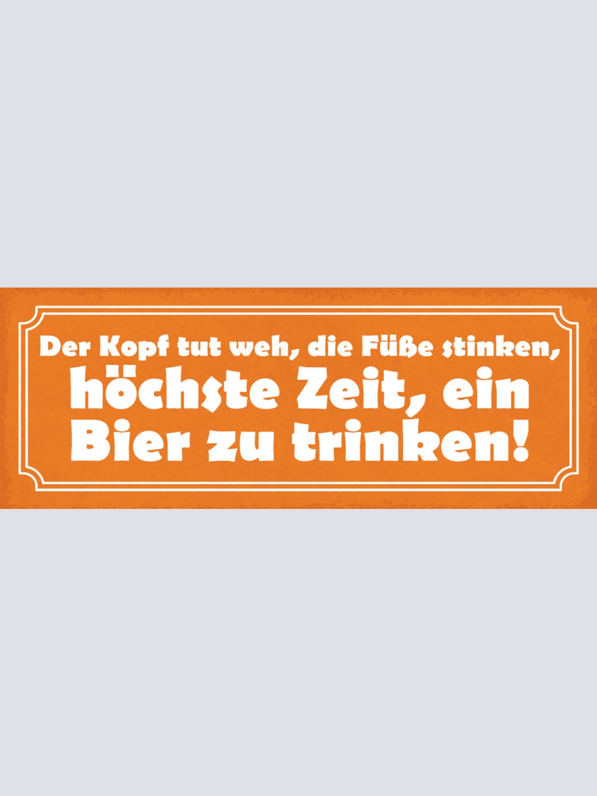 Schild Der Kopf Tut Weh Die Füße Stinken Höchste Zeit Ein Bier Zu Trinken 27x1