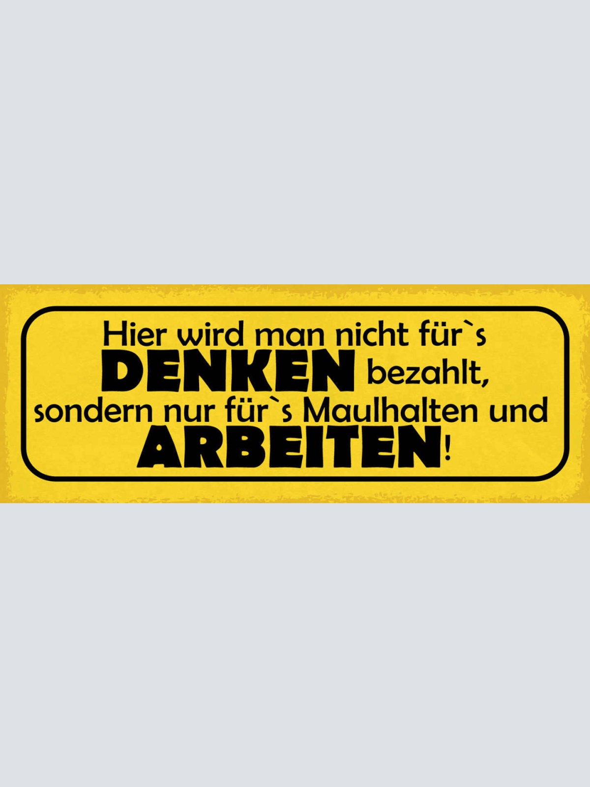 Schild Hier Wird Man Nicht Für's Denken Bezahlt Sondern Maulhalten & Arbeiten