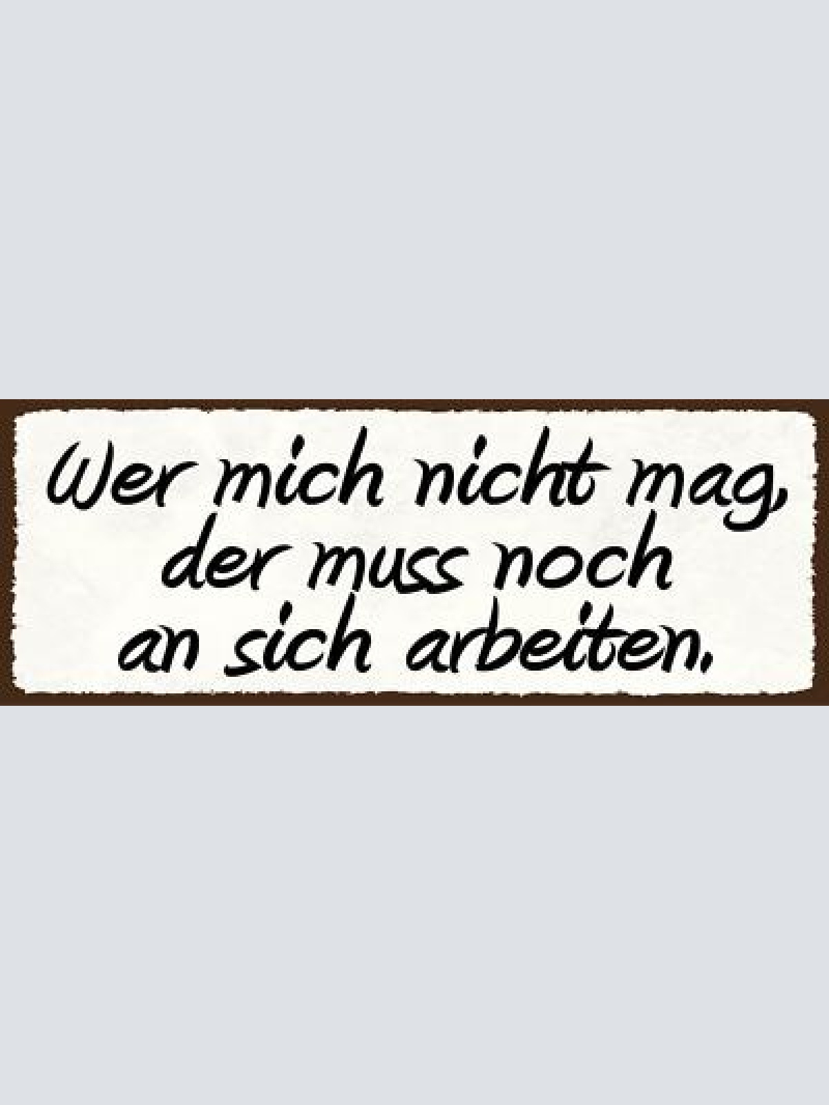 Schild wer mich nicht mag der muss noch an sich arbeiten 27x10 blech od.holz
