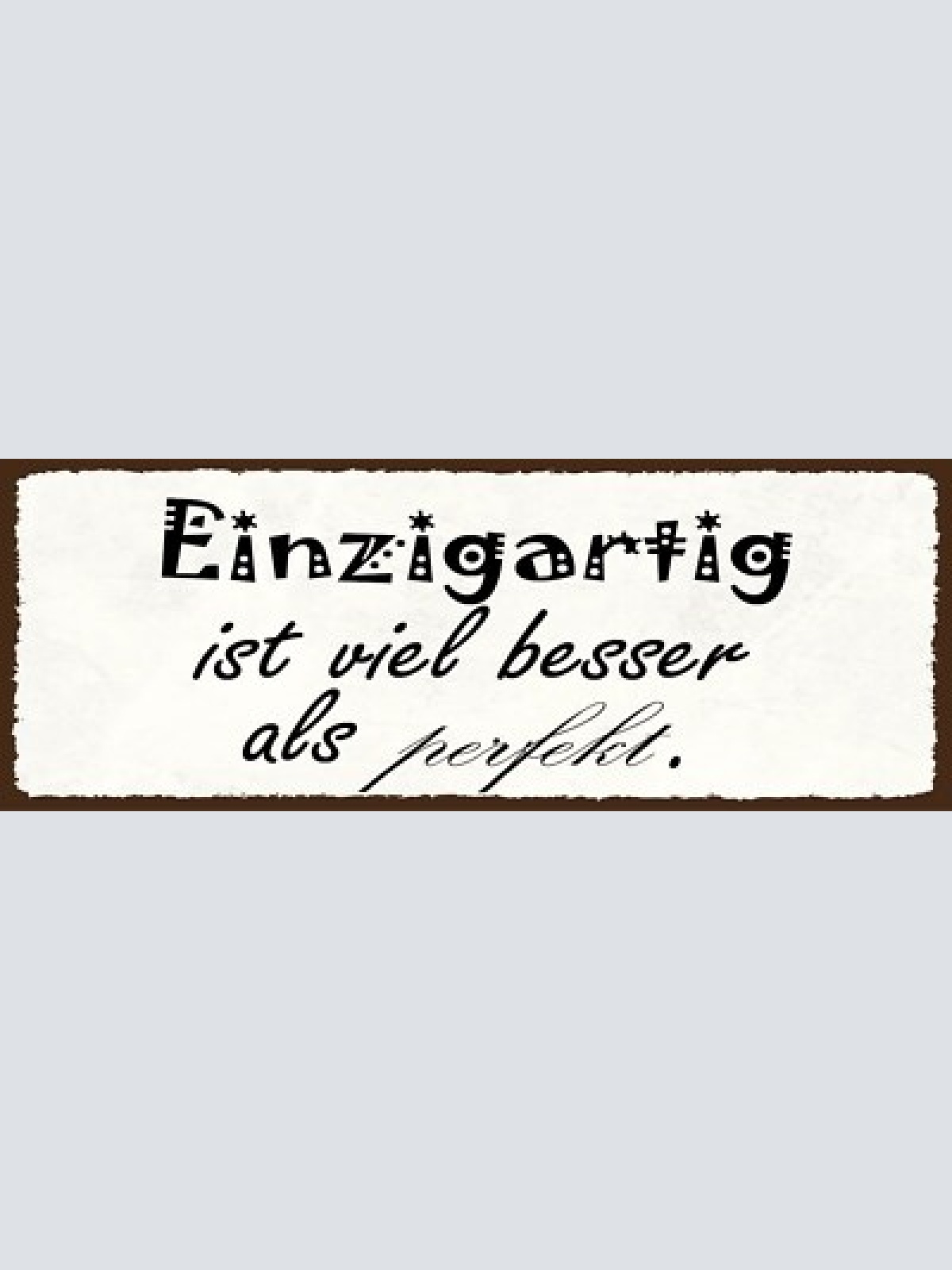 Schild einzigartig ist viel besser als perfekt einmalig 27x10 blech od.holz