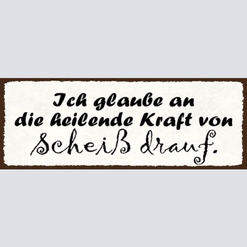 Schild ich glaube an die heilende kraft von scheiß drauf 27x10 blech od.holz