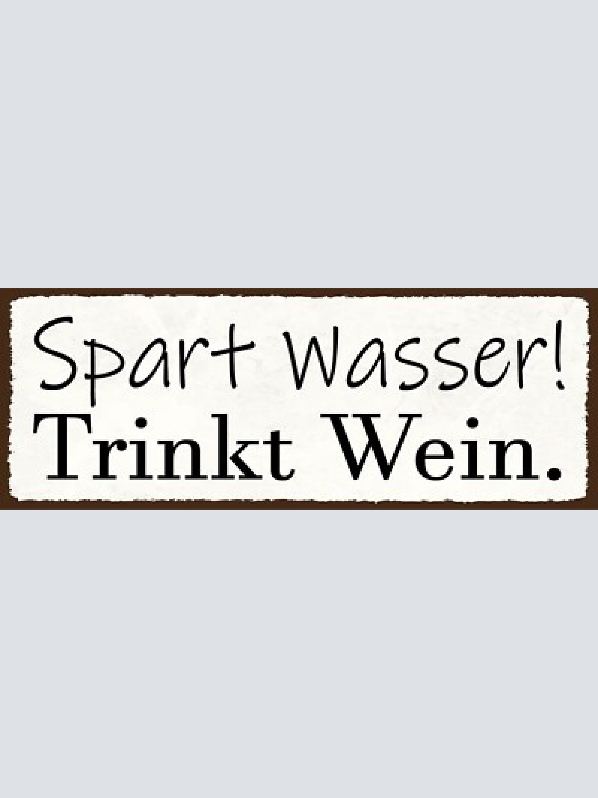 Schild spart wasser trinkt wein alkohol trinken lokal rebe 27x10 blech od.holz