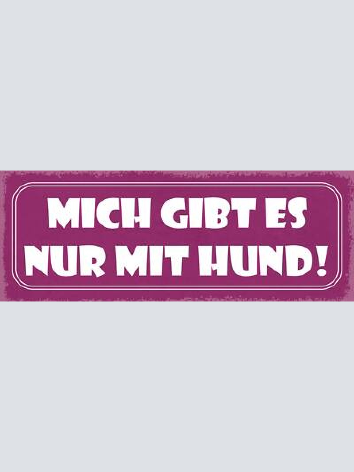 Schild mich gibt es nur mit hund hunde narr haus tier 27x10 blech od.holz