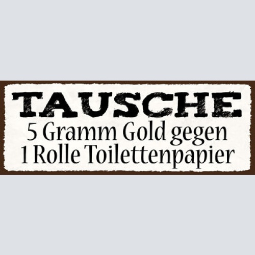 Schild tausche 5 gramm gold gegen 1 rolle toilettenpapier wc 27x10 blech od.holz