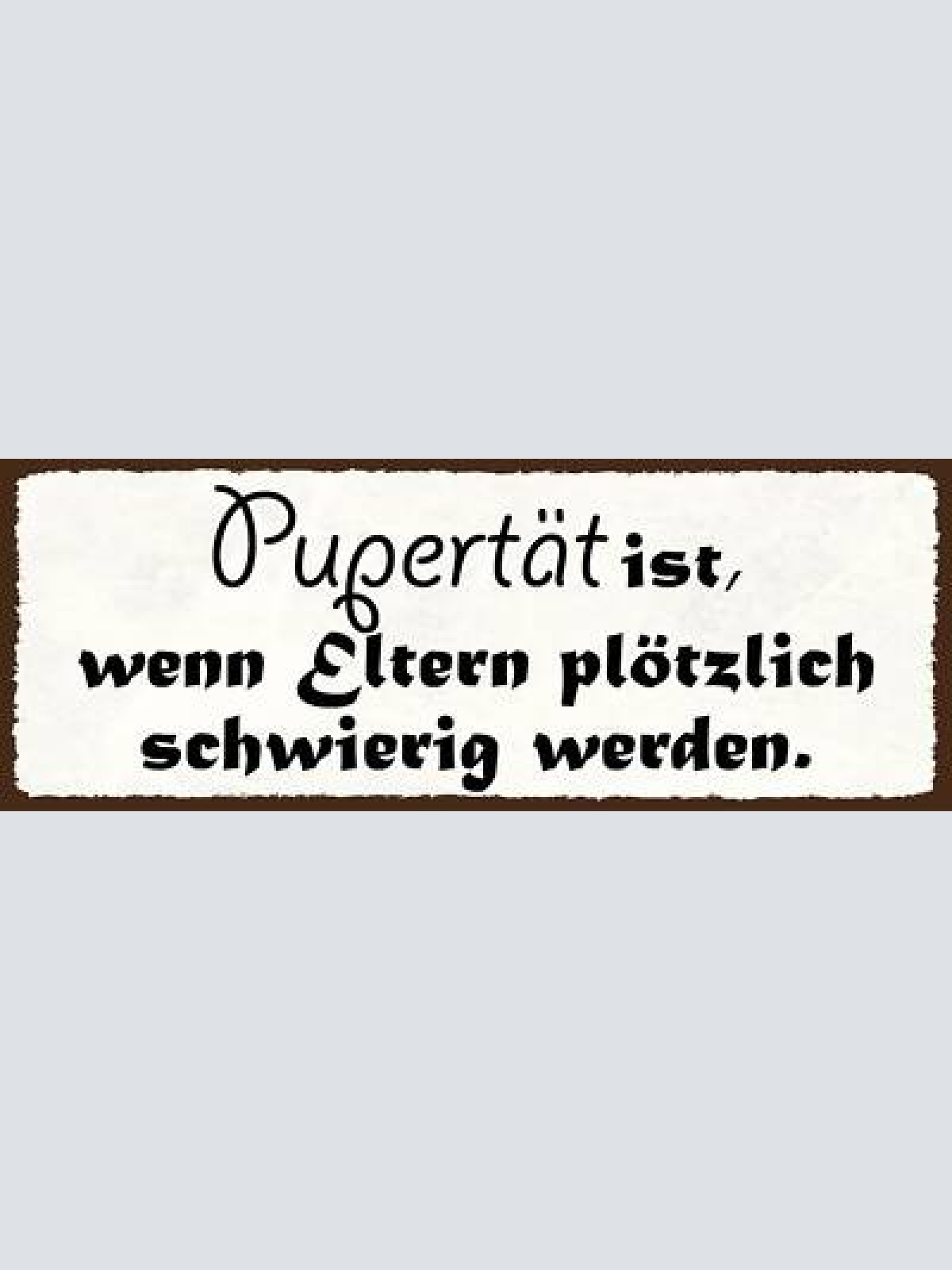 Schild pubertät ist wenn eltern plötzlich schwierig werden 27x10 blech od.holz