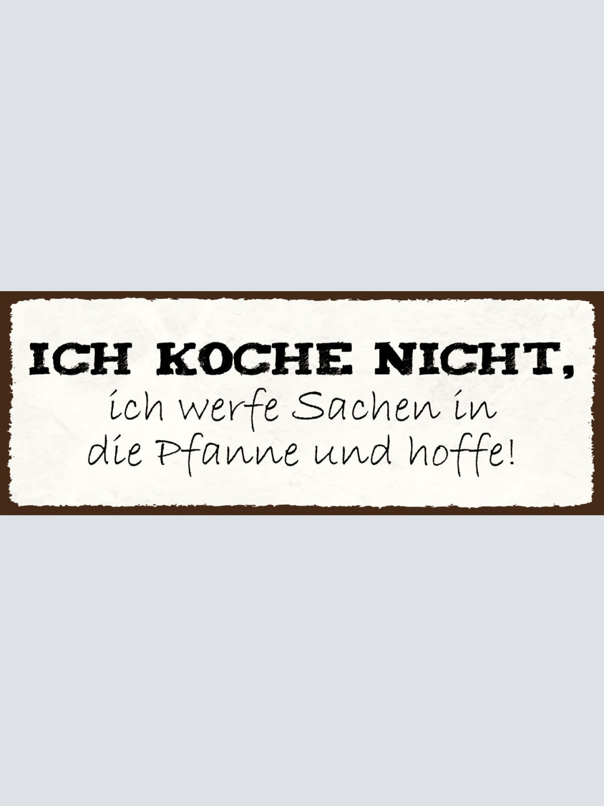 Schild Ich Koche Nicht Ich Werfe Sachen In Die Pfanne & Hoffe 27x10Blech od.Holz